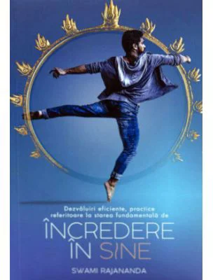 Dezvaluiri eficiente, practice referitoare la starea fundamentala de Incredere in Sine - Swami Rajananda