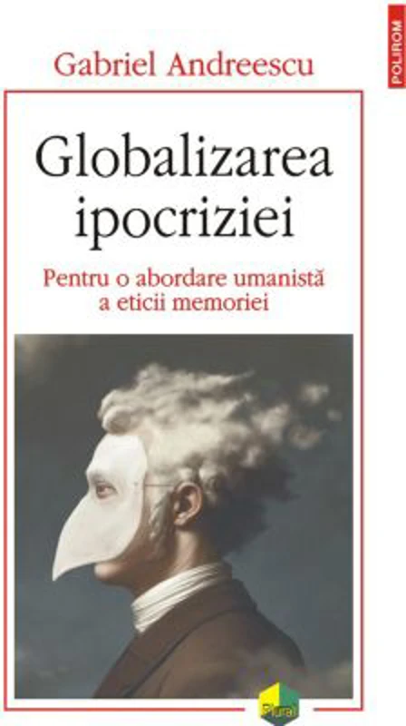 Globalizarea ipocriziei. Pentru o abordare umanista a eticii memoriei - Gabriel Andreescu