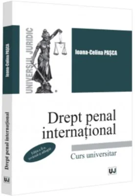 Drept penal international. Curs universitar. Editia a 2-a, revazuta si adaugita - Ioana Celina Pasca