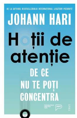 Hotii de atentie. De ce nu te poti concentra - Johann Hari