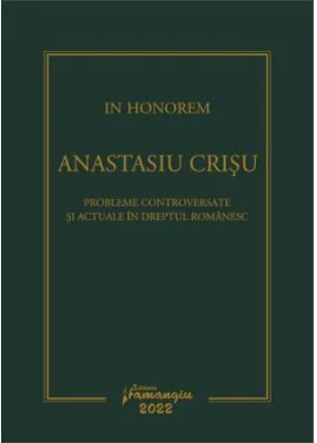 In Honorem Anastasiu Crisu. Probleme controversate si actuale in dreptul romanesc - Andrei Zarafiu