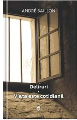 Deliruri. Viata este cotidiana - Andre Baillon