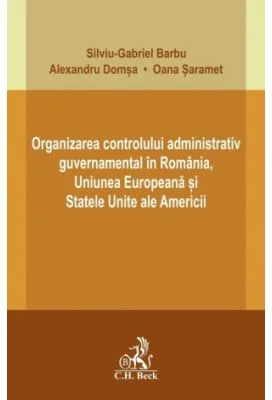 Organizarea controlului administrativ guvernamental in Romania, Uniunea Europeana si Statele Unite ale Americii - Silviu-Gabriel Barbu