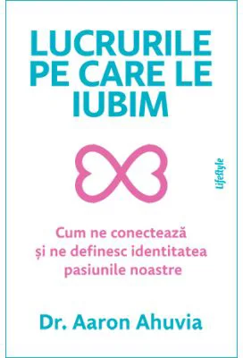 Lucrurile pe care le iubim - Dr. Aaron Ahuvia