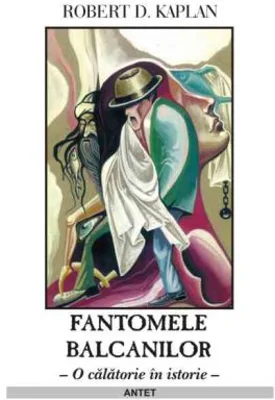 Fantomele Balcanilor - Robert D. Kaplan