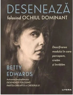 Deseneaza folosind ochiul dominant. Descifrarea modului in care percepem, cream si invatam - Betty Edwards