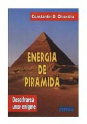 Energia de piramida - Descifrarea unor enigme. (Volumul I). Constantin Chioralia