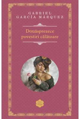 Douasprezece povestiri calatoare - Gabriel Garcia Marquez