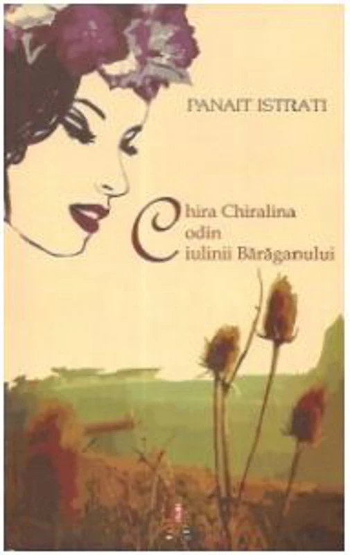 Chira Chiralina. Codin. Ciulinii Baraganului. Editia a II-a - Panait Istrati