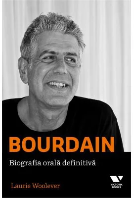 Bourdain: biografia orala definitiva - Laurie Woolever