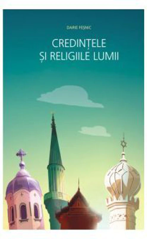 Credintele si religiile lumii - Darie Fesnic