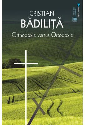 Orthodoxie versus ortodoxie - Cristian Badilita