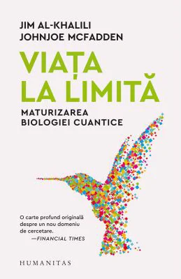 Viata la limita. Maturizarea biologiei cuantice - Jim Al-Khalili, Johnjoe McFadden