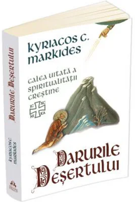Darurile desertului. Calea uitata a spiritualitatii crestine - Kyriacos C. Markides