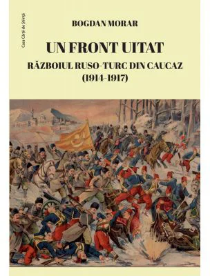 Un front uitat. Razboiul ruso-turc din Caucaz (1914-1917) - Bogdan Morar