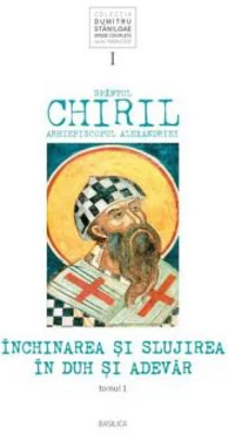 Inchinarea si slujirea in Duh si Adevar, volumul 1, tomul 1 - Sfantul Chiril al Alexandriei