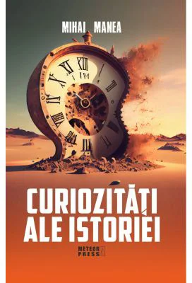 Curiozitati ale istoriei - Mihai Manea