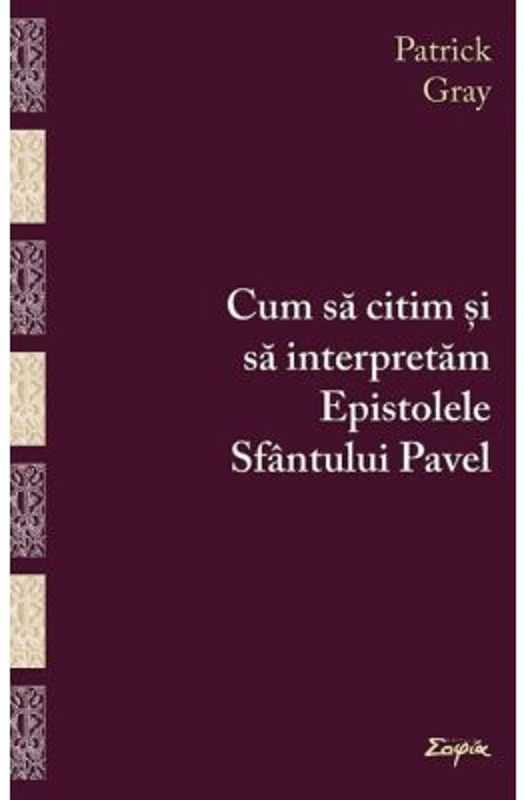 Cum sa citim si sa interpretam Epistolele Sfantului Pavel - Patrick Gray