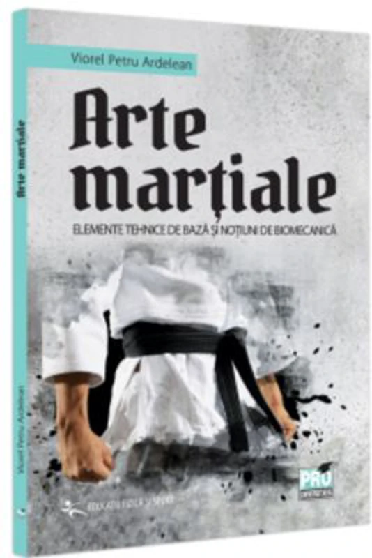 Arte martiale. Elemente tehnice de baza si notiuni de biomecanica - Petru Viorel Ardelean