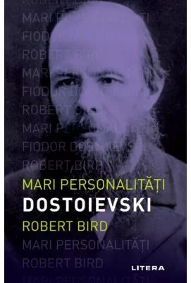 Mari personalitati. Dostoievski - Robert Bird