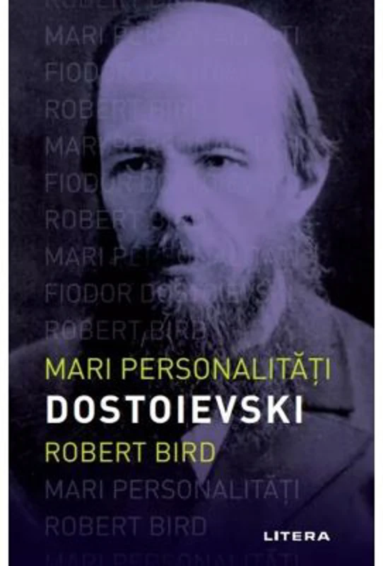 Mari personalitati. Dostoievski - Robert Bird