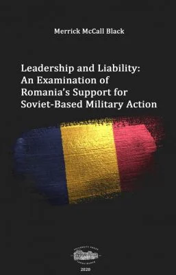 Leadership and liability. An examination of Romania's support for soviet-based military action - Merrick McCall Black