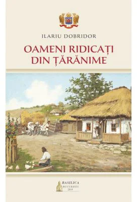 Oameni ridicati din taranime - Ilariu Dobridor