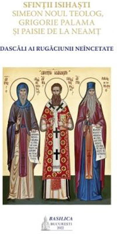 Sfintii isihasti Simeon Noul Teolog, Grigorie Palama si Paisie de la Neamt, dascali ai rugaciunii neincetate