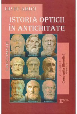 Istoria opticii in antichitate. Crestomatie. Volumul 1 Conceptia filozofica Editia 2 - Liviu Arici