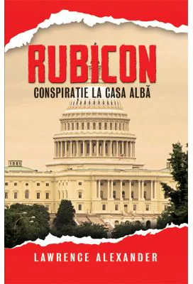 Rubicon. Conspiratie la Casa Alba - Lawrence Alexander