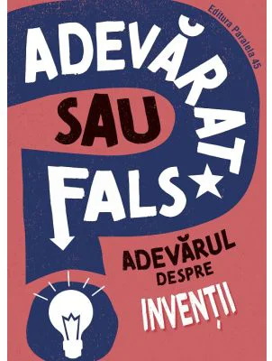 ADEVARAT SAU FALS? Adevarul despre inventii - Annabel Savery
