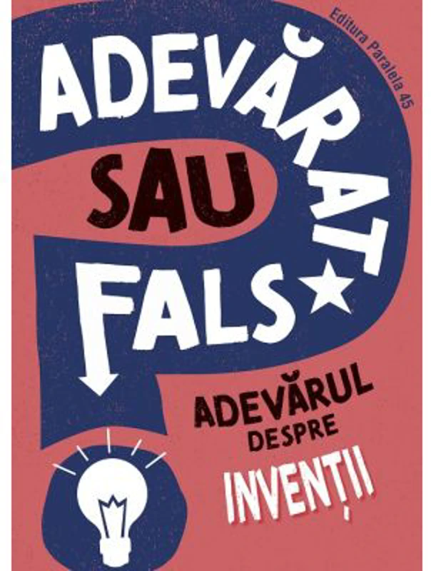 ADEVARAT SAU FALS? Adevarul despre inventii - Annabel Savery