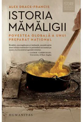 Istoria mamaligii. Povestea globala a unui preparat national - Alex Drace-Francis