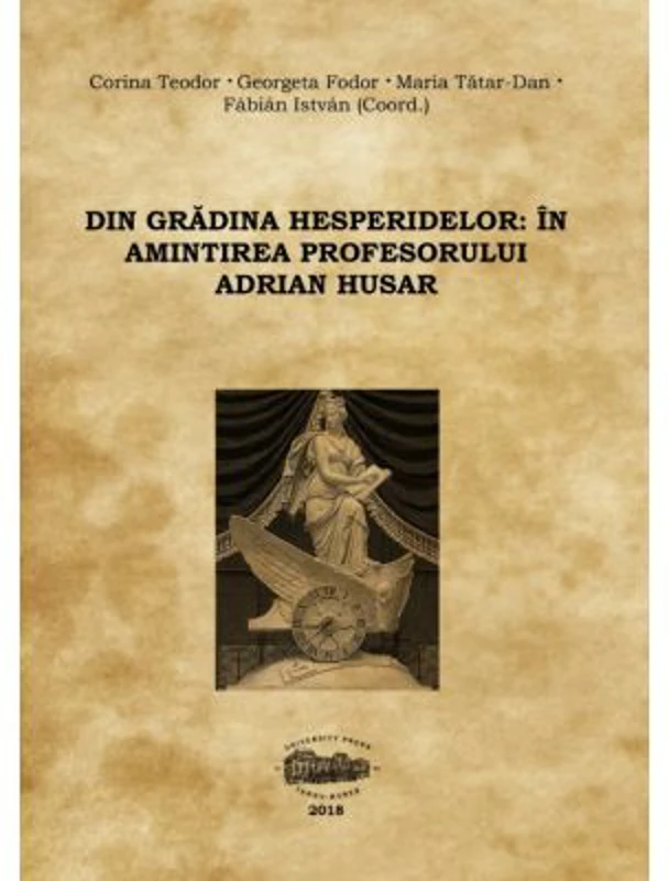 Din gradina hesperidelor. In amintirea profesorului Adrian Husar - Corina Teodor, Georgeta Fodor, Maria Tatar-Dan, Fabian Istvan