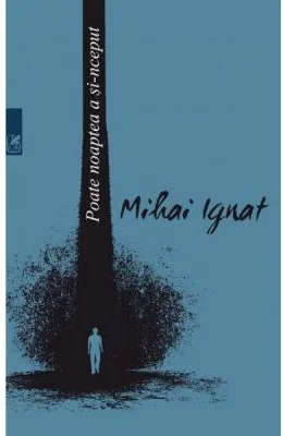 Poate noaptea a si-nceput - Mihai Ignat
