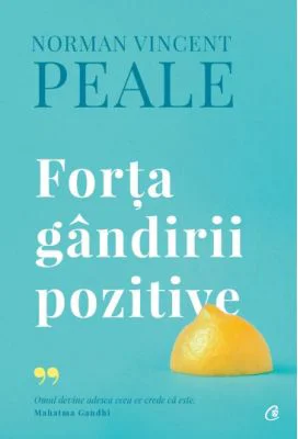 Forta gandirii pozitive. Editie de colectie - Norman Vincent Peale