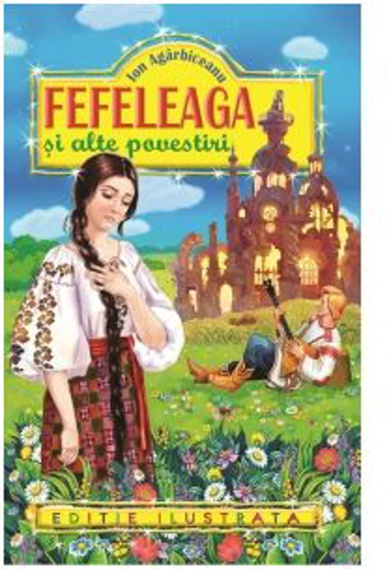 Fefeleaga si alte povestiri (editie ilustrata) - Ion Agarbiceanu