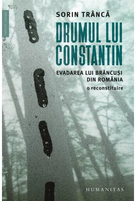 Drumul lui Constantin. Evadarea lui Brancusi din Romania, o reconstituire - Sorin Tranca