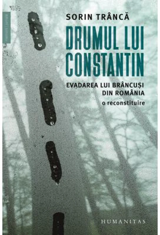 Drumul lui Constantin. Evadarea lui Brancusi din Romania, o reconstituire - Sorin Tranca