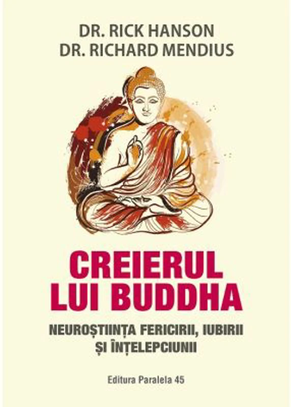 Creierul lui Buddha. Neurostiinta fericirii, iubirii si intelepciunii - Rick Hanson, Richard Mendius
