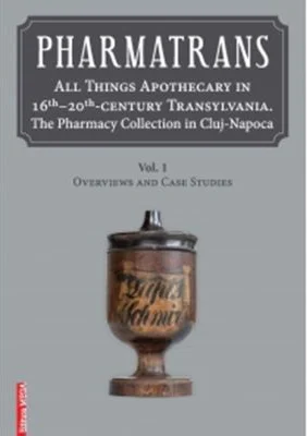 Pharmatrans. All things apothecary in 16th-20th‑century Transylvania. The Pharmacy Collection in Cluj-Napoca - Ana-Maria Gruia
