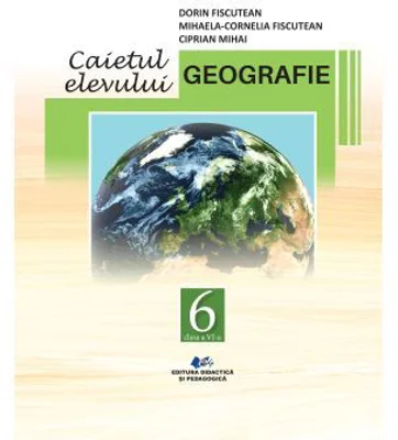 Geografie. Caietul elevului pentru clasa a 6-a - Dorin Fiscutean