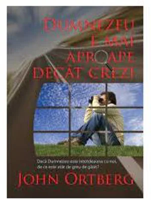 Dumnezeu e mai aproape decat crezi - John Ortberg