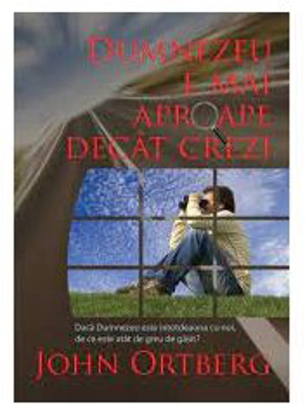 Dumnezeu e mai aproape decat crezi - John Ortberg