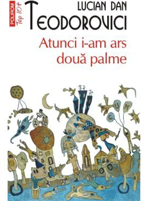 Atunci i-am ars doua palme (editie de buzunar) - Lucian Dan Teodorovici