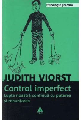 Controlul imperfect. Lupta noastra continua cu puterea si renuntarea - Judith Viorst