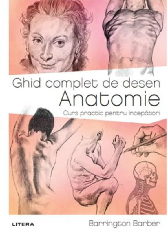 Ghid complet de desen. Anatomie. Curs practic pentru incepatori