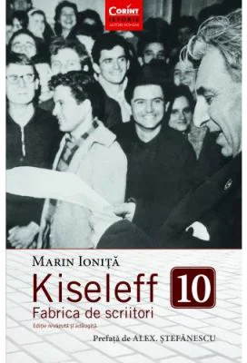 Kiseleff 10. Fabrica de scriitori. Editie revizuita si adaugita - Marin Ionita