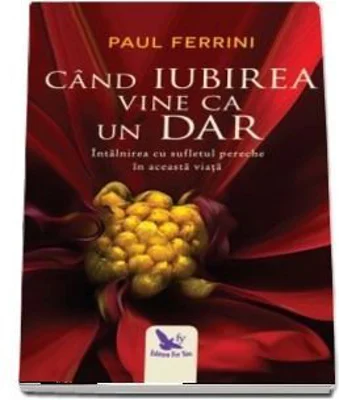 Cand iubirea vine ca un dar. Intalnirea cu sufletul pereche in aceasta viata