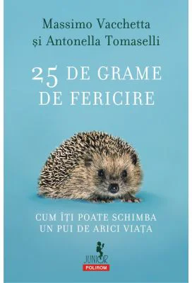 25 de grame de fericire. Cum iti poate schimba un pui de arici viata - Massimo Vacchetta, Antonella Tomaselli